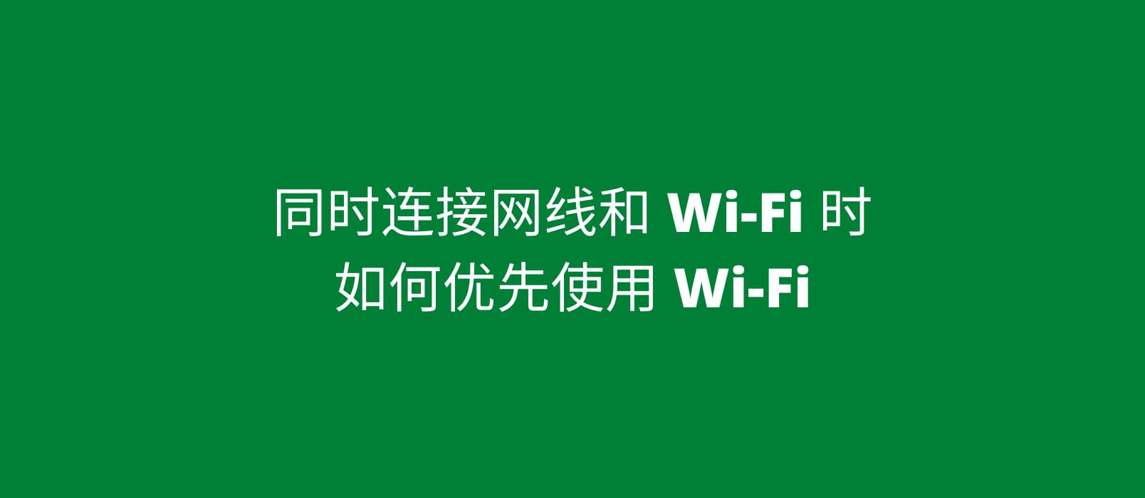 同时连接网线和 Wi-Fi，如何优先使用 Wi-Fi？试试接口跃点数