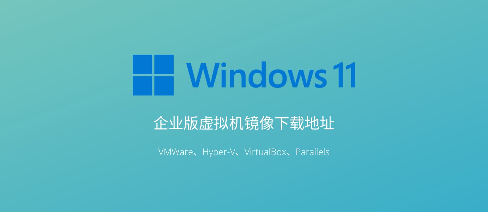 Windows 11 企业版虚拟机镜像文件下载地址，支持 VMWare、Hyper-V、VirtualBox、Parallels