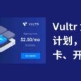Vultr 推出免费套餐计划，只需绑卡、2FA 即可申请 30